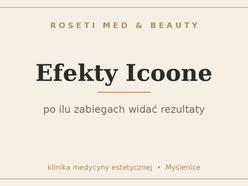 Efekty Icoone po ilu zabiegach - Roseti Med & Beauty Myślenice