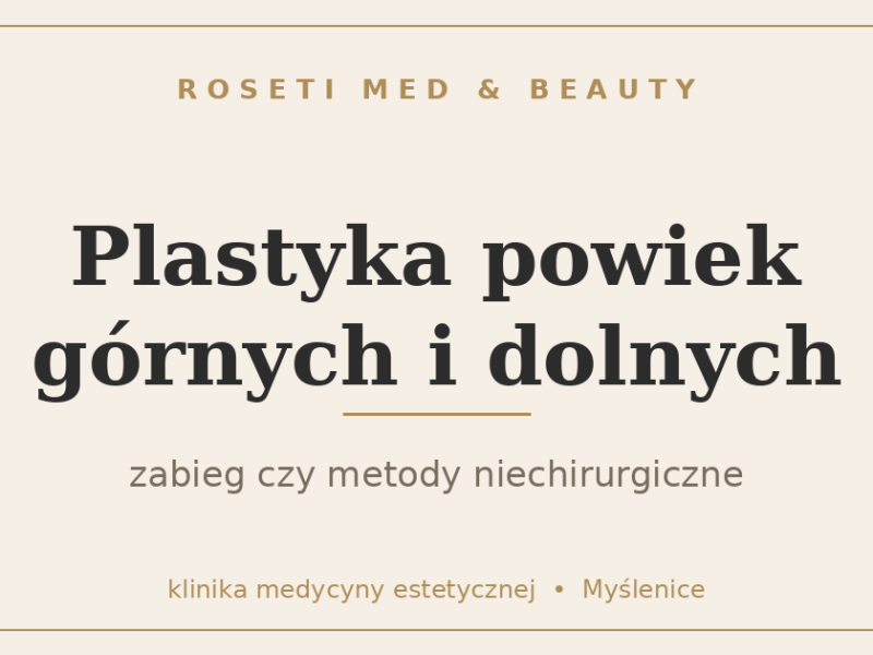 Plastyka powiek górnych i dolnych - Roseti Med & Beauty Myślenice